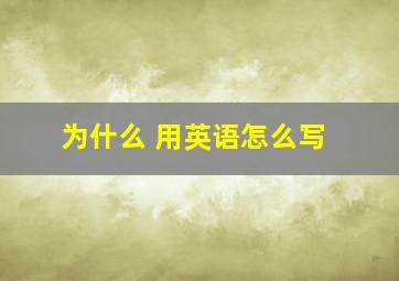 为什么 用英语怎么写